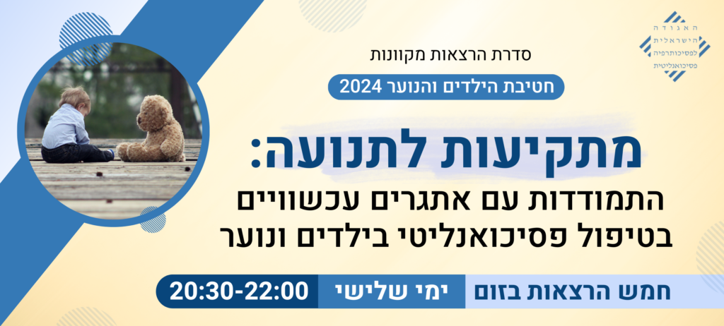 מתקיעות לתנועה – התמודדות עם אתגרים עכשוויים בטיפול פסיכואנליטי בילדים ונוער