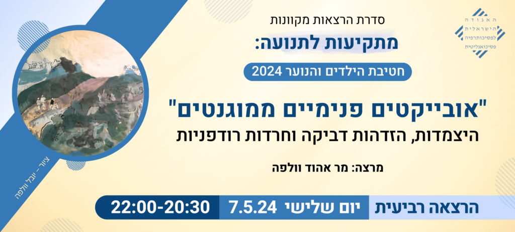 "אובייקטים פנימיים ממוגנטים": היצמדות, הזדהות דביקה וחרדות רודפניות – 7.5.24